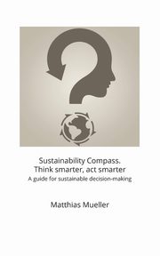 Sustainability Compass. Think smarter, act smarter, Mueller Matthias