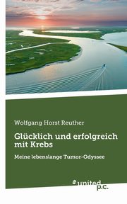 Glcklich und erfolgreich mit Krebs, Wolfgang Horst Reuther
