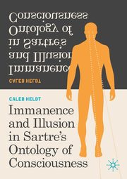 Immanence and Illusion in Sartre's Ontology of Consciousness, Heldt Caleb