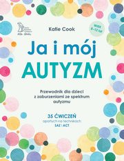 Ja i mj autyzm Przewodnik dla dzieci z zaburzeniami ze spektrum autyzmu, Cook Katie