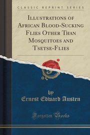 ksiazka tytu: Illustrations of African Blood-Sucking Flies Other Than Mosquitoes and Tsetse-Flies (Classic Reprint) autor: Austen Ernest Edward