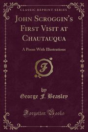 ksiazka tytu: John Scroggin's First Visit at Chautauqua autor: Beasley George F.