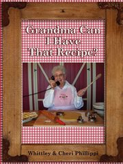 GRANDMA, CAN I HAVE THAT RECIPE?, Phillippi Whittley