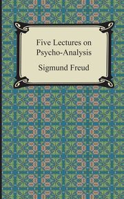 Five Lectures on Psycho-Analysis, Freud Sigmund
