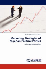 Marketing Strategies of Nigerian Political Parties, Worlu Rowland Enwuzuruike