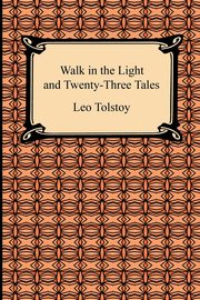Walk in the Light and Twenty-Three Tales, Tolstoy Leo