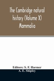 The Cambridge natural history (Volume X) Mammalia, E. Shipley A.