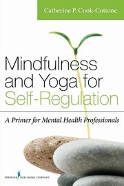 Mindfulness and Yoga for Self-Regulation, Cook-Cottone Catherine P. PhD