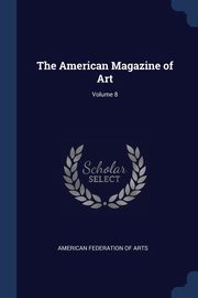 ksiazka tytu: The American Magazine of Art; Volume 8 autor: American Federation Of Arts