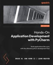 Hands-On Application Development with PyCharm - Second Edition, II Bruce M. Van Horn