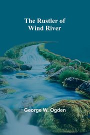 The Rustler of Wind River, Ogden George W.
