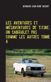 Les aventures et msaventures de Titine, un cabriolet pas comme les autres TOME 4, Dusert Bernard-Jean-Ren