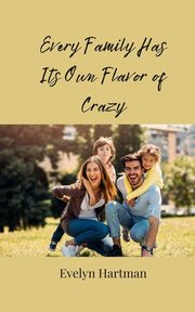 Every Family Has Its Own Flavor of Crazy, Hartman Evelyn