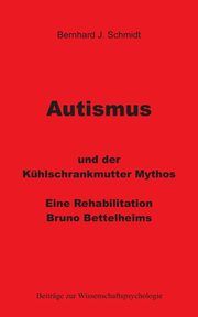 Autismus und der Khlschrankmutter Mythos, Schmidt Bernhard J.