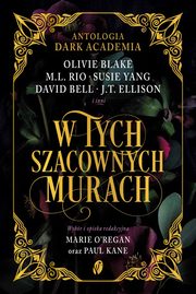 W tych szacownych murach. Olivie Blake, M.L. Rio i inni. Antologia Dark Academia, Rio M.L., Blake Olivie, Yang Susie, Bell David, Ellison J.T.