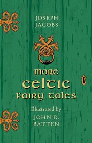 More Celtic Fairy Tales - Illustrated by John D. Batten, Jacobs Joseph
