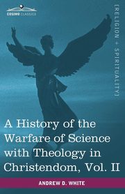 A History of the Warfare of Science with Theology in Christendom, Vol. II (in Two Volumes), White Andrew Dickson