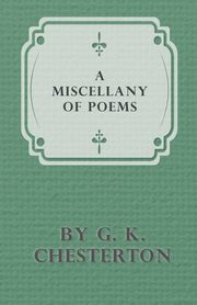 A Miscellany of Poems by G. K. Chesterton, Chesterton G. K.