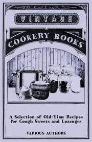 A Selection of Old-Time Recipes for Cough Sweets and Lozenges, Various