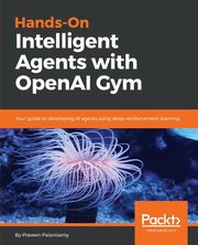 Hands-On Intelligent Agents with OpenAI Gym, Palanisamy Praveen
