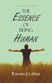 The Essence of Being Human, LaHaye Roland J.
