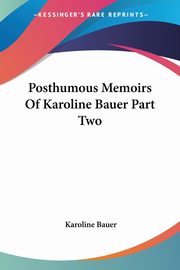 Posthumous Memoirs Of Karoline Bauer Part Two, Bauer Karoline