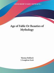 Age of Fable Or Beauties of Mythology, Bulfinch Thomas