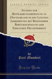 ksiazka tytu: Studien zur Bevlkerungsbewegung in Deutschland in den Letzten Jahrzehnten mit Besonderer Bercksichtigung der Ehelichen Fruchtbarkeit (Classic Reprint) autor: Mombert Paul