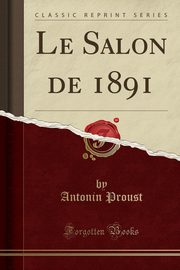 ksiazka tytu: Le Salon de 1891 (Classic Reprint) autor: Proust Antonin