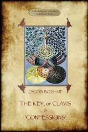 The Key of Jacob Boehme, & The Confessions of Jacob Boehme, Boehme Jacob