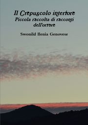 Il Crepuscolo interiore Piccola raccolta di racconti dell'orrore, Genovese Swonild Ilenia