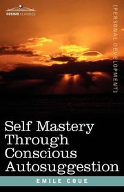 ksiazka tytu: Self Mastery Through Conscious Autosuggestion autor: Coue Emile