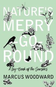 Nature's Merry-Go-Round - A Log-Book of the Seasons, Woodward Marcus