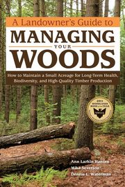 A Landowner's Guide to Managing Your Woods, Hansen Ann Larkin