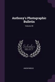 Anthony's Photographic Bulletin; Volume 30, Anonymous