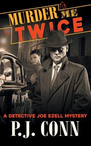 Murder Me Twice (A Detective Joe Ezell Mystery, Book 1), Conn P.J.