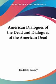 American Dialogues of the Dead and Dialogues of the American Dead, Beasley Frederick