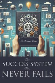 The Success System That Never Fails, Stone W. Clement