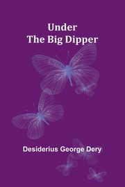 Under the Big Dipper, George Dery Desiderius