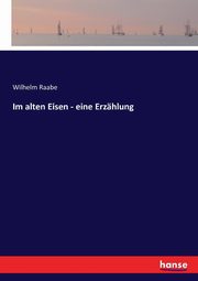 Im alten Eisen - eine Erzhlung, Raabe Wilhelm