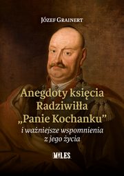 Anegdoty ksicia Radziwia ?Panie Kochanku? i waniejsze wspomnienia z jego ycia, Grainert Jzef