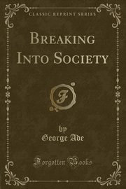 ksiazka tytu: Breaking Into Society (Classic Reprint) autor: Ade George