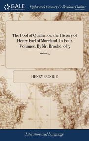 ksiazka tytu: The Fool of Quality, or, the History of Henry Earl of Moreland. In Four Volumes. By Mr. Brooke. of 5; Volume 5 autor: Brooke Henry