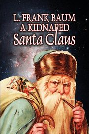 A Kidnapped Santa Claus by L. Frank Baum, Fiction, Fantasy, Fairy Tales, Folk Tales, Legends & Mythology, Baum L. Frank