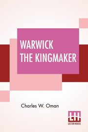 Warwick The Kingmaker, Oman Charles W.