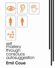 Self Mastery Through Conscious Autosuggestion (1922), Coue Emile