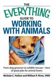 The Everything Guide to Working with Animals, Hollow Michele C.
