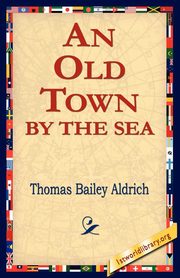 An Old Town by the Sea, Aldrich Thomas Bailey