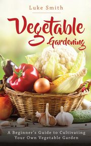 Vegetable Gardening, Smith Luke