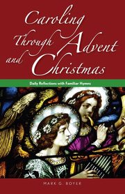 Caroling through Advent and Christmas, Boyer Mark G